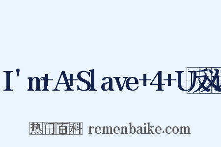 I'm+A+Slave+4+U反义词是什么意思的图片
